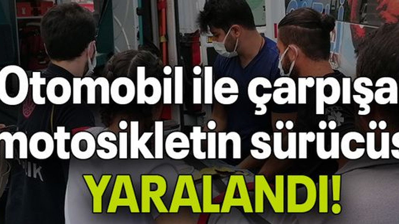 Otomobil ile çarpışan motosikletin sürücüsü yaralandı